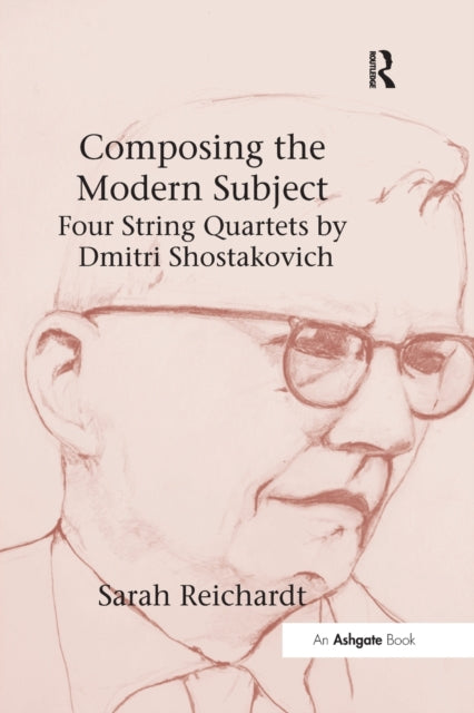 Book cover of: Composing the Modern Subject: Four String Quartets by Dmitri Shostakovich. By: Sarah Reichardt