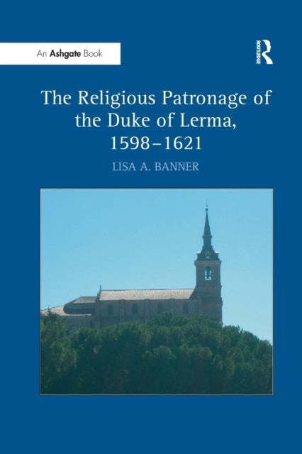 Book cover of: Religious Patronage of the Duke of Lerma, 1598–1621. By: Lisa A. Banner