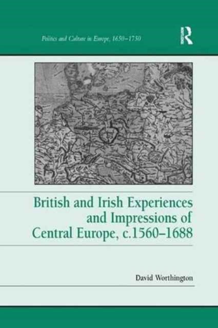 Book cover of: British and Irish Experiences and Impressions of Central Europe, c.1560–1688. By: David Worthington