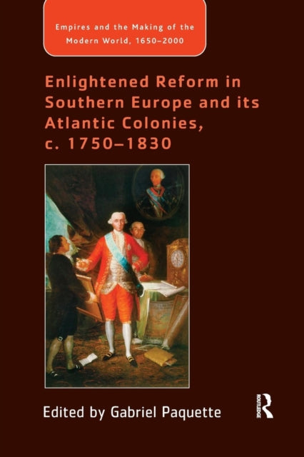 Book cover of: Enlightened Reform in Southern Europe and its Atlantic Colonies, c. 1750-1830. By: Gabriel Paquette