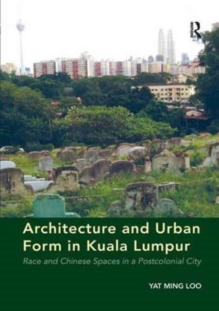 Book cover of: Architecture and Urban Form in Kuala Lumpur. By: Yat Ming Loo