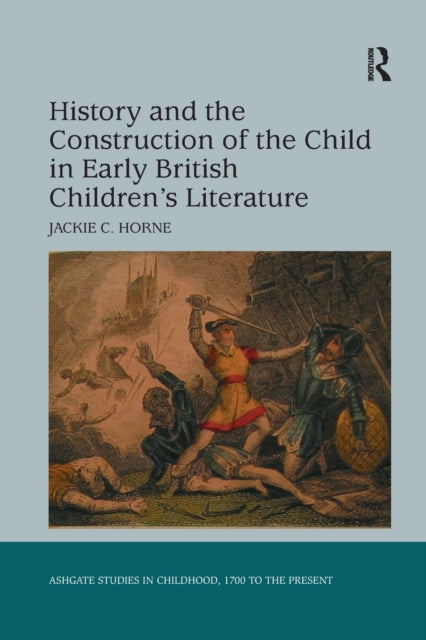 Book cover of: History and the Construction of the Child in Early British Children's Literature. By: Jackie C. Horne