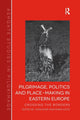Book cover of: Pilgrimage, Politics and Place-Making in Eastern Europe. By: John Eade