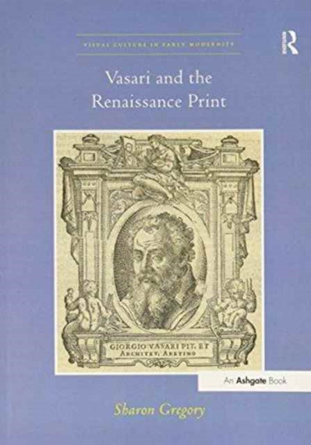 Book cover of: Vasari and the Renaissance Print. By: Sharon Gregory