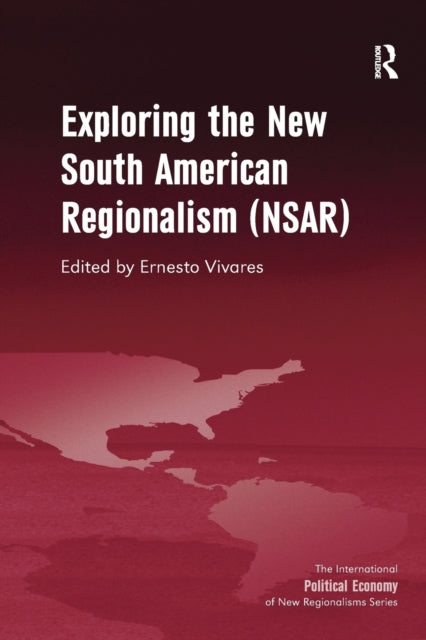 Book cover of: Exploring the New South American Regionalism (NSAR). By: Ernesto Vivares