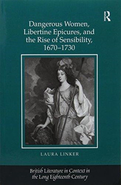 Book cover of: Dangerous Women, Libertine Epicures, and the Rise of Sensibility, 1670-1730. By: Laura Linker