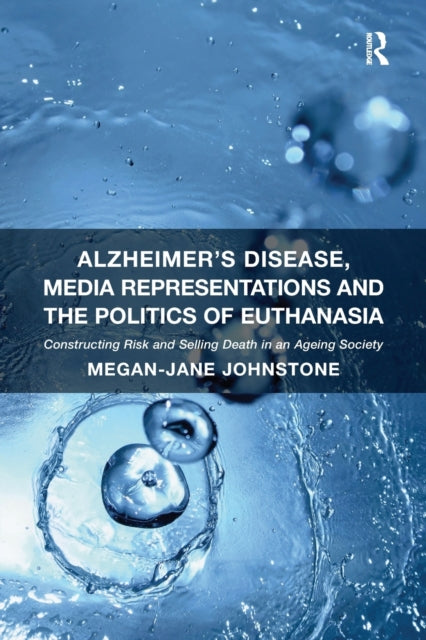 Book cover of: Alzheimer's Disease, Media Representations and the Politics of Euthanasia. By: Megan-Jane Johnstone