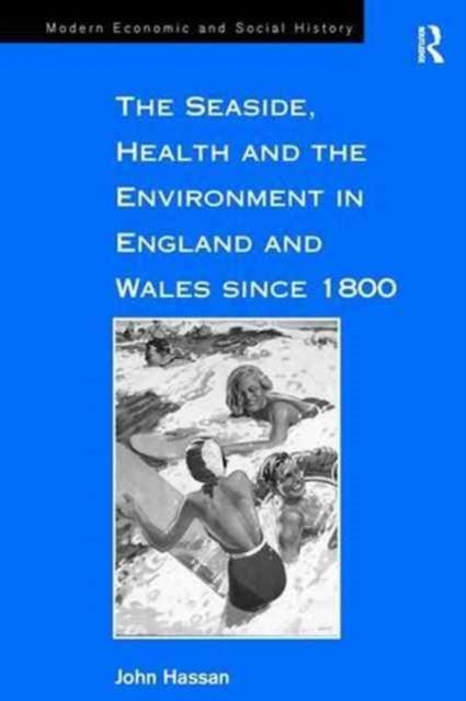 Book cover of: Seaside, Health and the Environment in England and Wales since 1800. By: John Hassan