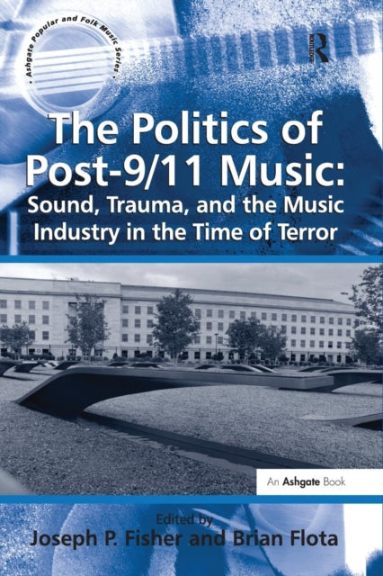 Book cover of: Politics of Post-9/11 Music: Sound, Trauma, and the Music Industry in the Time of Terror. By: Brian Flota