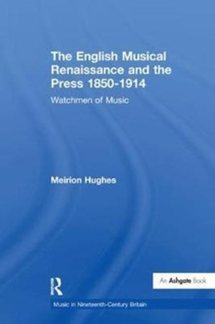 Book cover of: English Musical Renaissance and the Press 1850-1914: Watchmen of Music. By: Meirion Hughes