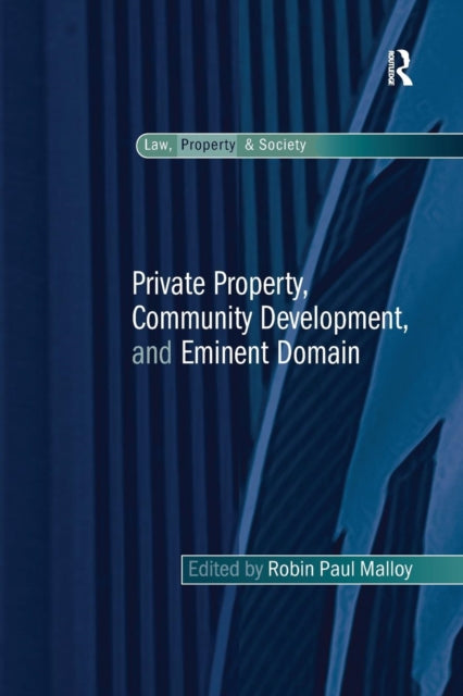 Book cover of: Private Property, Community Development, and Eminent Domain. By: Robin Paul Malloy