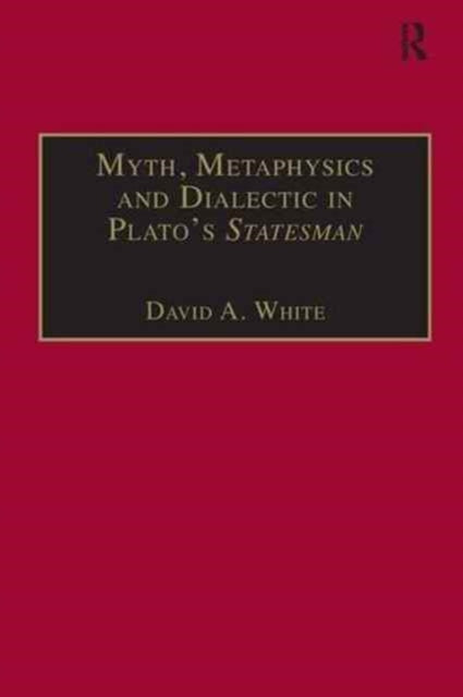 Book cover of: Myth, Metaphysics and Dialectic in Plato's Statesman. By: White, David A.