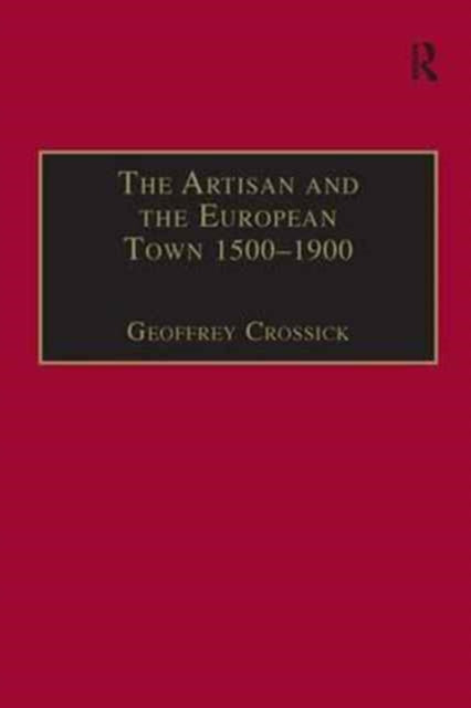 Book cover of: Artisan and the European Town, 1500–1900. By: Geoffrey Crossick