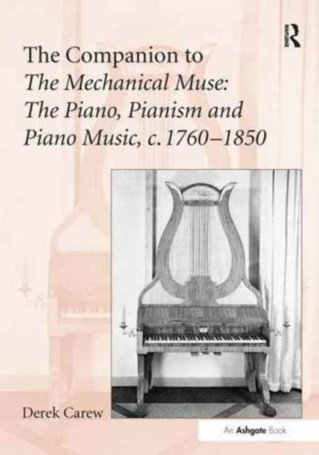 Book cover of: Companion to The Mechanical Muse: The Piano, Pianism and Piano Music, c.1760–1850. By: Derek Carew