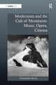 Book cover of: Modernism and the Cult of Mountains: Music, Opera, Cinema. By: Christopher Morris