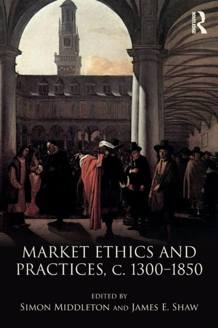 Book cover of: Market Ethics and Practices, c.1300–1850. By: Simon Middleton