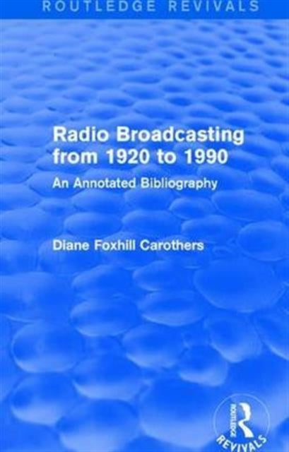 Book cover of: Routledge Revivals: Radio Broadcasting from 1920 to 1990 (1991). By: Diane F. Carothers