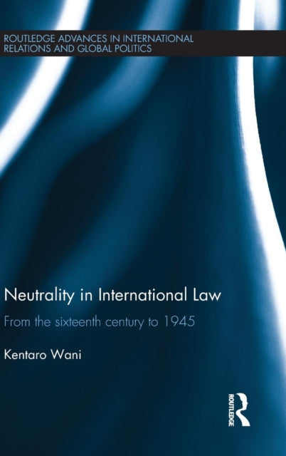 Book cover of: Neutrality in International Law. By: Kentaro Wani