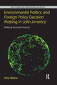 Book cover of: Environmental Politics and Foreign Policy Decision Making in Latin America. By: Amy Below