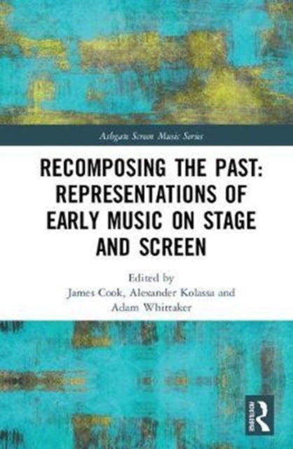Book cover of: Recomposing the Past: Representations of Early Music on Stage and Screen. By: James Cook