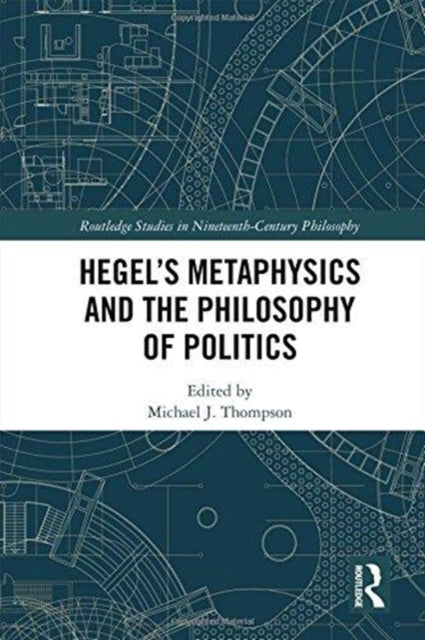 Book cover of: Hegel’s Metaphysics and the Philosophy of Politics. By: Michael J. Thompson