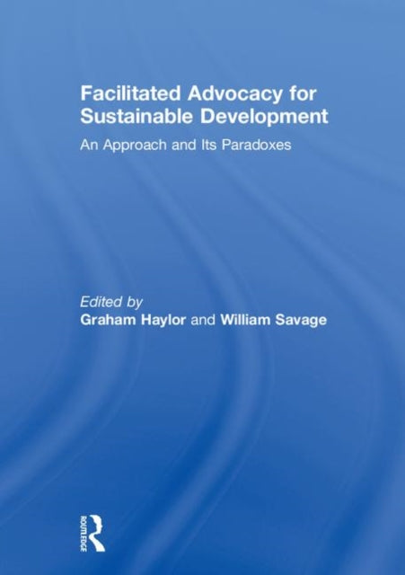 Book cover of: Facilitated Advocacy for Sustainable Development. By: Graham Haylor