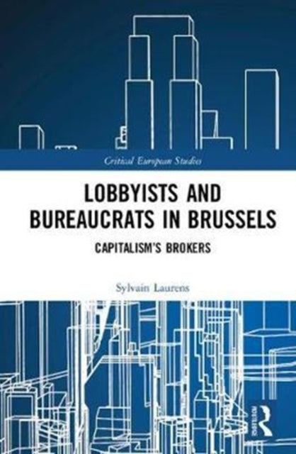 Book cover of: Lobbyists and Bureaucrats in Brussels. By: Sylvain Laurens