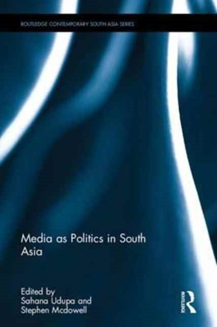 Book cover of: Media as Politics in South Asia. By: Sahana Udupa
