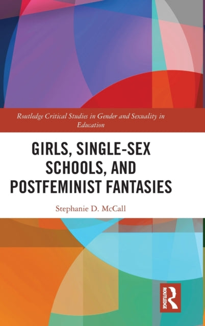 Book cover of: Girls, Single-Sex Schools, and Postfeminist Fantasies. By: Stephanie D. McCall