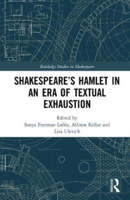 Book cover of: SHAKESPEARE’S HAMLET IN AN ERA OF TEXTUAL EXHAUSTION. By: Sonya Freeman Loftis