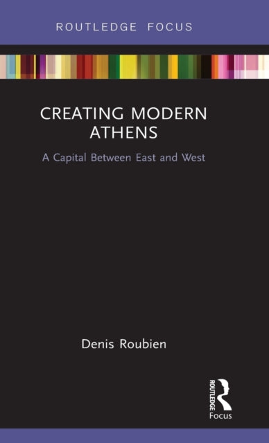 Book cover of: Creating Modern Athens. By: Denis Roubien