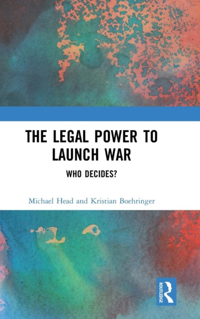 Book cover of: Legal Power to Launch War. By: Michael Head