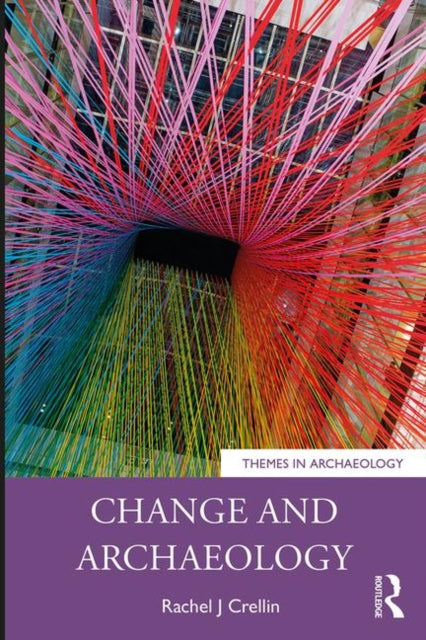 Book cover of: Change and Archaeology. By: Rachel J. Crellin