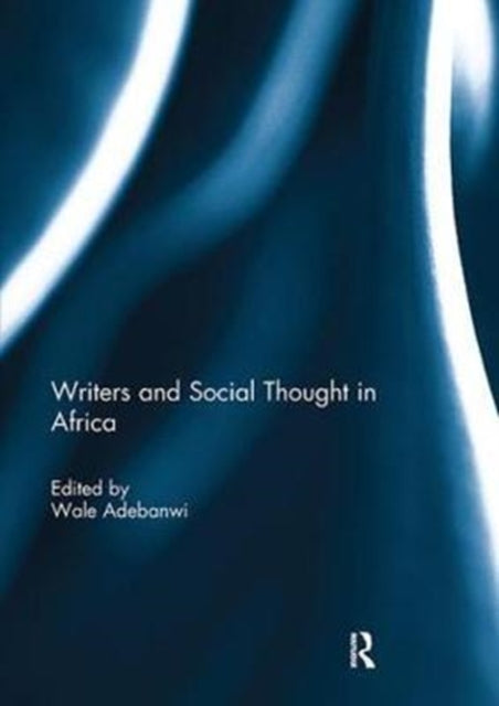 Book cover of: Writers and Social Thought in Africa. By: Wale Adebanwi