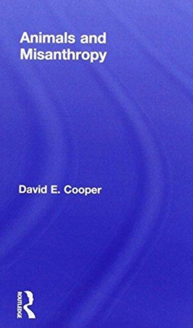 Book cover of: Animals and Misanthropy. By: Cooper, David E.