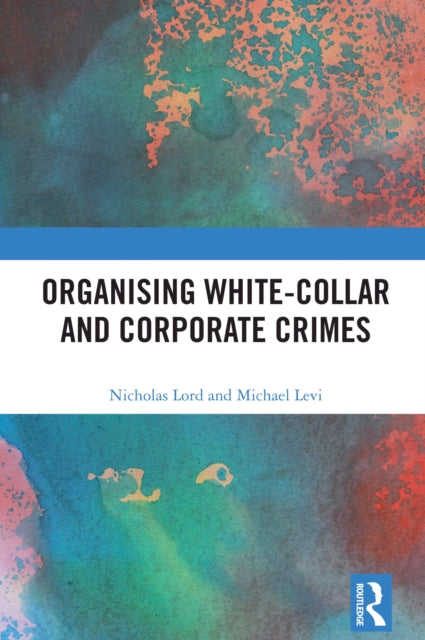 Book cover of: Organising White-Collar and Corporate Crimes. By: Nicholas Lord