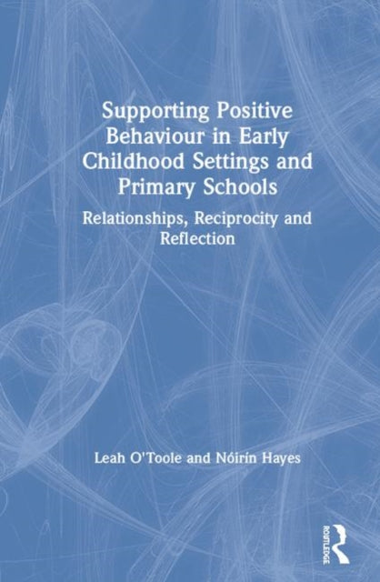 Book cover of: Supporting Positive Behaviour in Early Childhood Settings and Primary Schools. By: Leah O'Toole