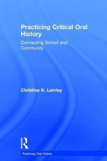 Book cover of: Practicing Critical Oral History. By: Christine K. Lemley