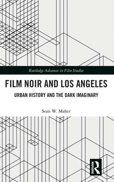 Book cover of: Film Noir and Los Angeles. By: Sean W. Maher
