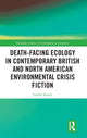 Book cover of: Death-Facing Ecology in Contemporary British and North American Environmental Crisis Fiction. By: Louise Squire