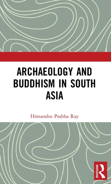 Book cover of: Archaeology and Buddhism in South Asia. By: Himanshu Prabha Ray