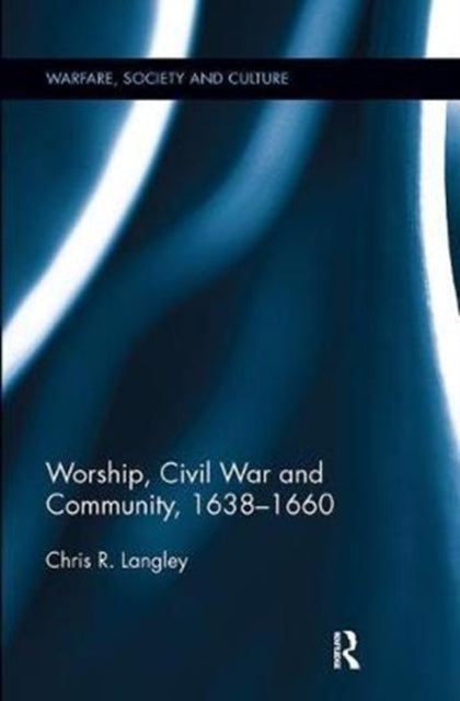 Book cover of: Worship, Civil War and Community, 1638–1660. By: Chris R. Langley