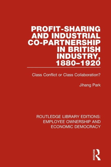 Book cover of: Profit-sharing and Industrial Co-partnership in British Industry, 1880-1920. By: Jihang Park