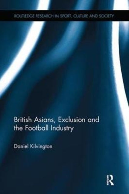 Book cover of: British Asians, Exclusion and the Football Industry. By: Daniel Kilvington