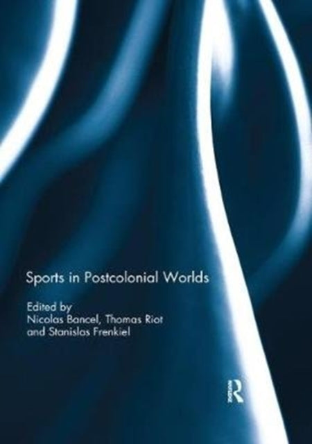 Book cover of: Sports in Postcolonial Worlds. By: Nicolas Bancel