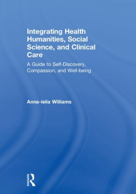 Book cover of: Integrating Health Humanities, Social Science, and Clinical Care. By: Anna-Leila Williams