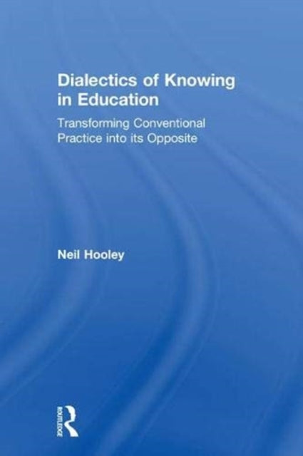 Book cover of: Dialectics of Knowing in Education. By: Neil Hooley