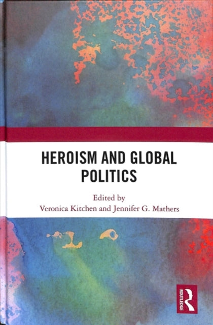 Book cover of: Heroism and Global Politics. By: Veronica M. Kitchen