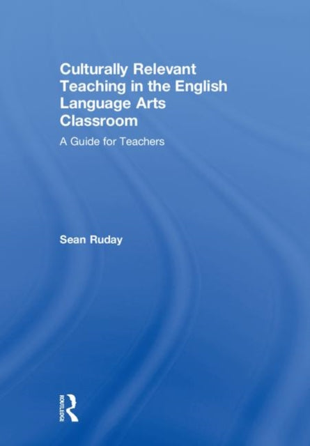 Book cover of: Culturally Relevant Teaching in the English Language Arts Classroom. By: Sean Ruday