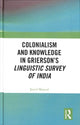 Book cover of: Colonialism and Knowledge in Grierson’s Linguistic Survey of India. By: Javed Majeed